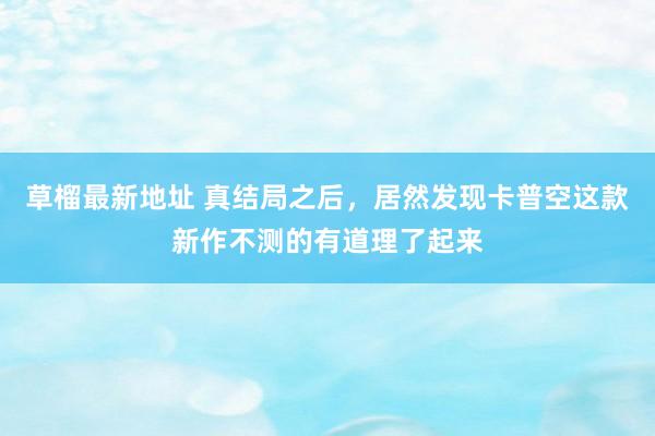 草榴最新地址 真结局之后，居然发现卡普空这款新作不测的有道理了起来