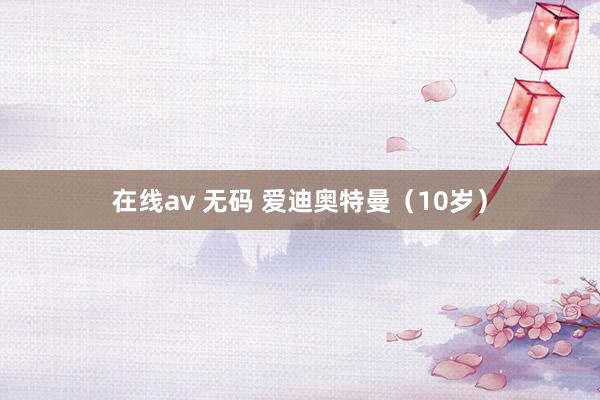 在线av 无码 爱迪奥特曼（10岁）