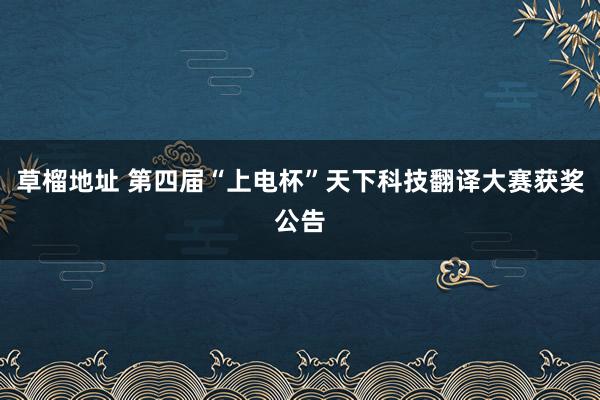 草榴地址 第四届“上电杯”天下科技翻译大赛获奖公告